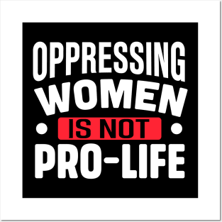 Oppressing women is not pro life Posters and Art